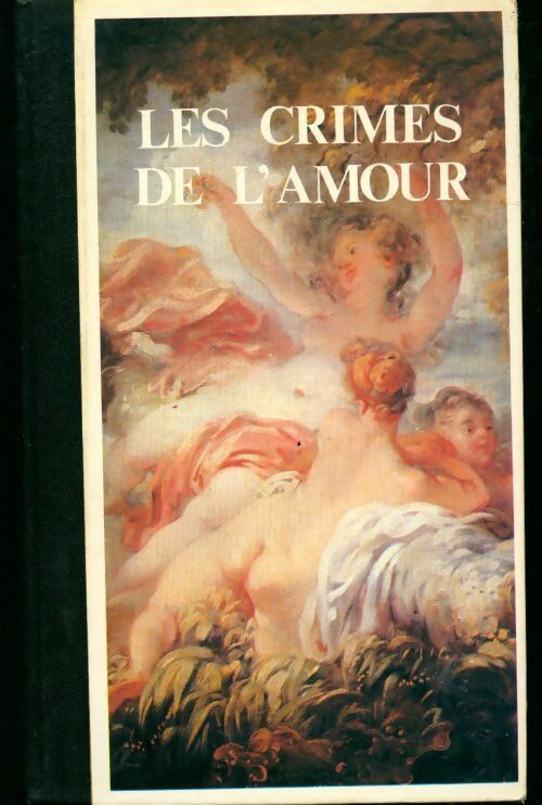 Les crimes de l'amour - D.A.F. Marquis De Sade - Les cent un chefs-d'oeuvre du génie humain - Livre