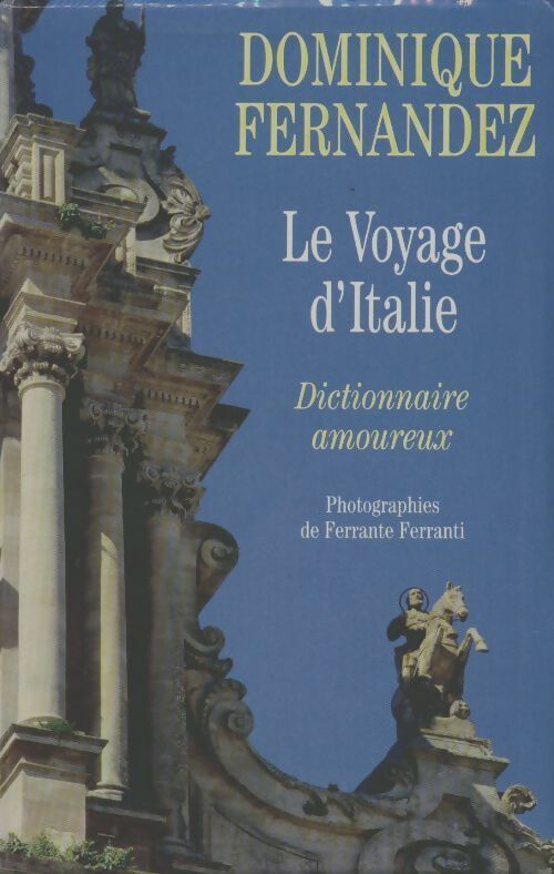 Le voyage d'Italie. Dictionnaire amoureux - Dominique Fernandez - Le Grand Livre du Mois GF - Livre