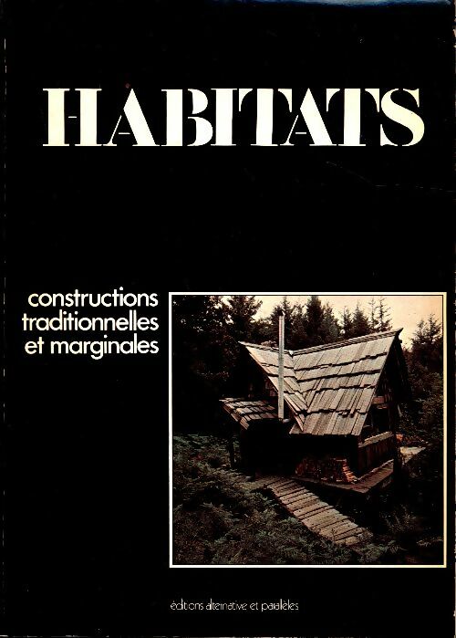 Habitats. Constructions traditionnelles et marginales - Collectif - Alternative et Parallèles GF - Livre
