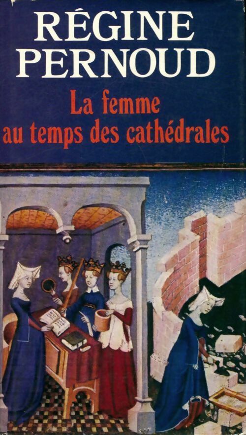 La femme au temps des cathédrales - Régine Pernoud -  France Loisirs GF - Livre