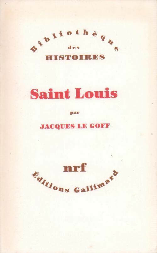 Saint Louis - Jacques Le Goff - Bibliothèque des histoires - Livre
