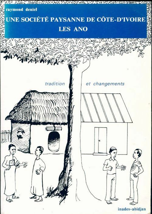 Une société paysanne de côte-d'ivoire. Les Ano : Tradition et changements - Raymond Deniel - Inades GF - Livre