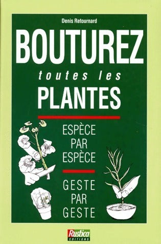 Bouturez toutes les plantes. Espèce par espèce geste par geste - Denis Retournard - Rustica GF - Livre