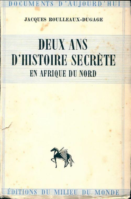 Deux ans d'histoire secrète en Afrique du nord - Jacques Rouilleaux-Dugage - Documents d'aujourd'hui - Livre