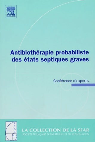 Antibiothérapie probabiliste des états septiques graves - Jean-François Gaudy - La collection de la SFAR - Livre