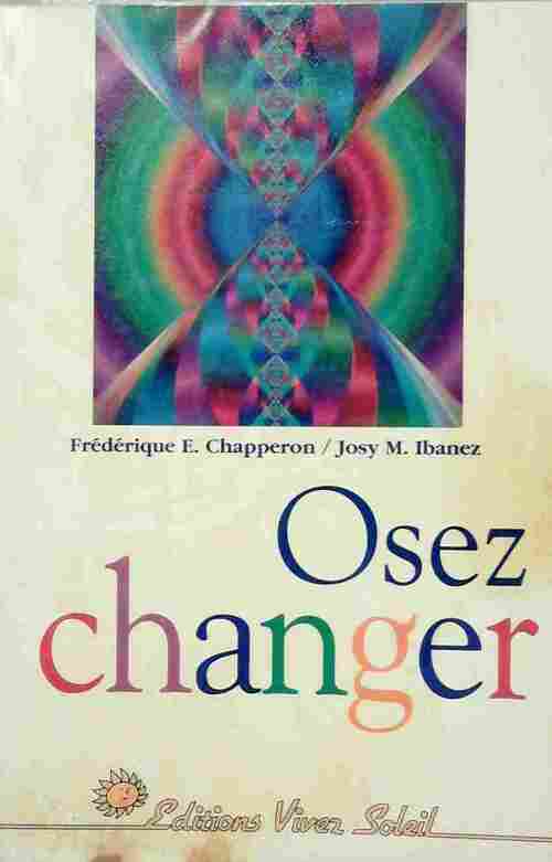 Osez changer - Josy M. Ibanez ; Frédérique E. Chapperon - Vivez soleil GF - Livre