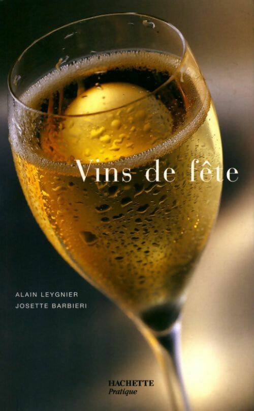 Vins de fête - Alain Leygnier ; Josette Barbieri - Hachette pratique GF - Livre