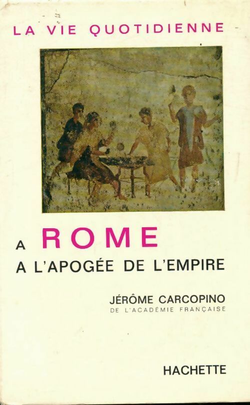 La vie quotidienne à Rome à l'apogée de l'empire - Jérome Carcopino - Hachette GF - Livre