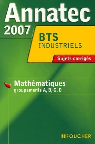 Mathématiques BTS industriels groupements A, B, C, D. Sujets corrigés 2007 - Collectif - Annatec - Livre