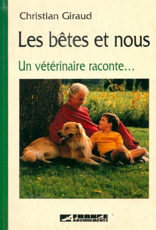 Les bêtes et nous. Un vétérinaire raconte... - Giraud Christian - Buchet GF - Livre