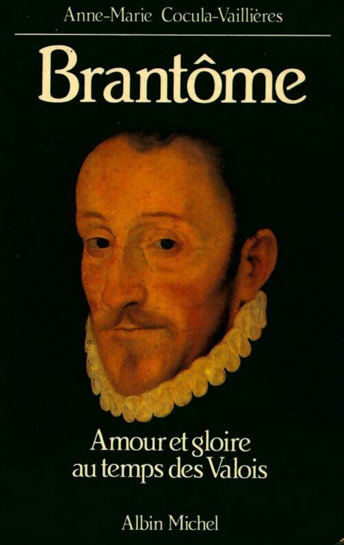 Brantôme. Amour et gloire au temps des Valois - Anne-Marie Cocula-Vaillières - Albin Michel GF - Livre