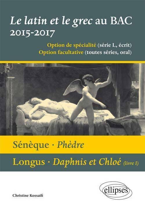 Sénèque : Phèdre / Longus daphnis et chloé (livre I). Le latin et le grec au bac 2015-2017 - Christine Kossaifi - Ellipses GF - Livre