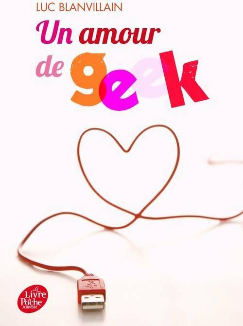 Un amour de geek - Luc Blanvillain - Le Livre de Poche jeunesse - Livre