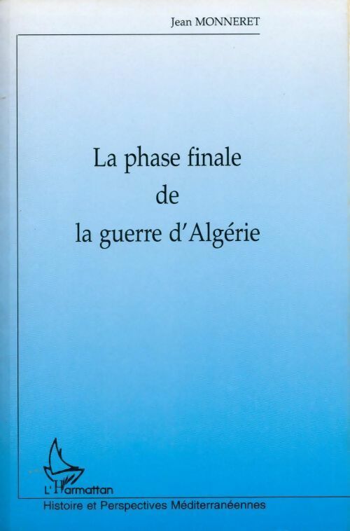 La phase finale de la guerre d'Algérie - Jean Monneret - Histoire et perspectives méditerranéennes - Livre