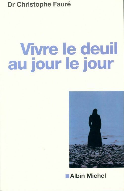 Vivre le deuil au jour le jour - Dr Christophe Fauré - Albin Michel GF - Livre