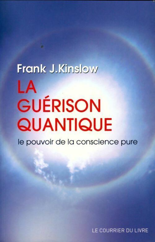La guérison quantique. Le pouvoir de la conscience pure - Frank J. Kinslow - Courrier du livre GF - Livre