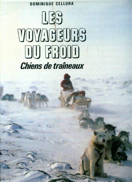 Les voyageurs du froid chiens de traîneaux - Dominique Cellura - Hoebeke GF - Livre