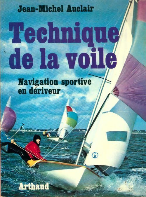 Technique de la voile. Navigation sportive en dériveur - Jean-Michel Auclair - Arthaud GF - Livre