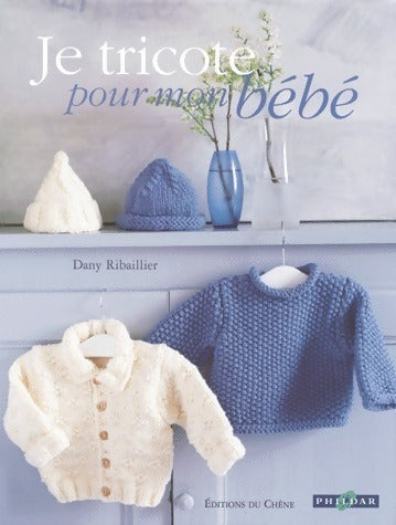 Je tricote pour mon bébé - Dany Ribaillier - Chêne GF - Livre