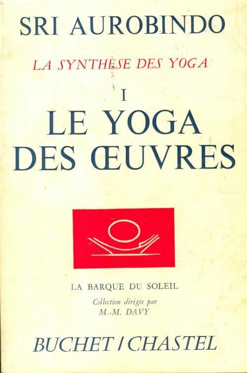 La synthèse des yoga Tome I : Le yoga des oeuvres - Shrî Aurobindo - La barque du soleil - Livre
