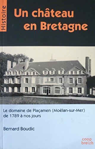 Un château en Bretagne : Le domaine de Plaçamen de 1789 à nos jours - Bernard Boudic - Coop Breizh GF - Livre
