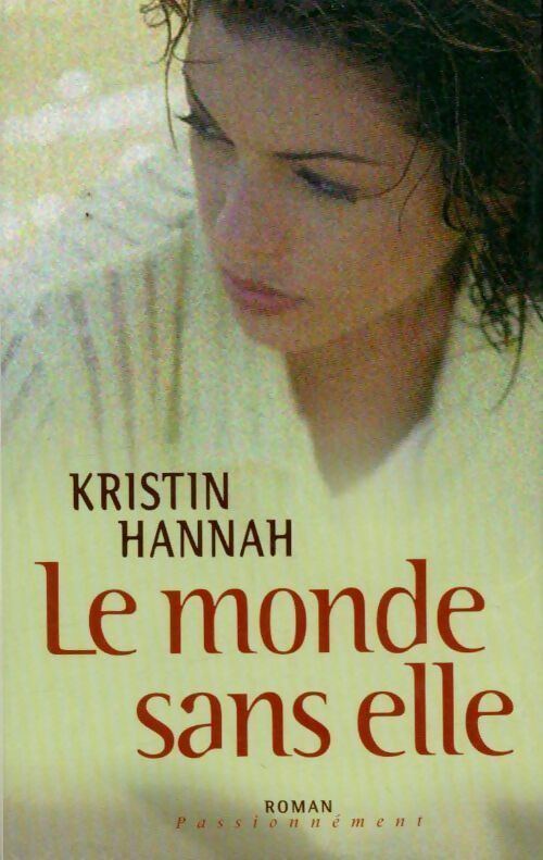 Le monde sans elle - Kristin Hannah - Passionnément - Livre