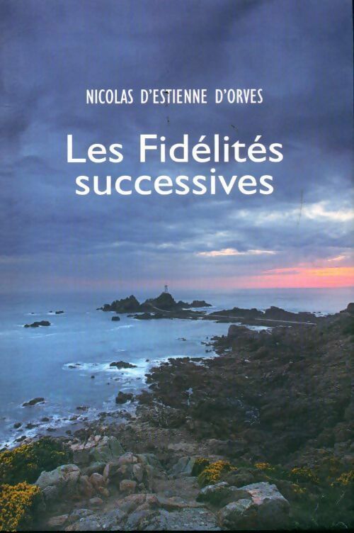 Les fidélités successives - Nicolas D'Estienne d'Orves - Le Grand Livre du Mois GF - Livre