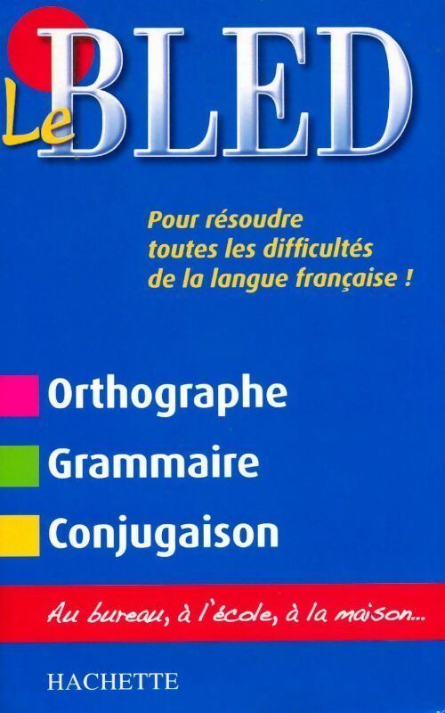 Le Bled. Orthographe / Grammaire / Conjugaison - Collectif - Hachette Education GF - Livre