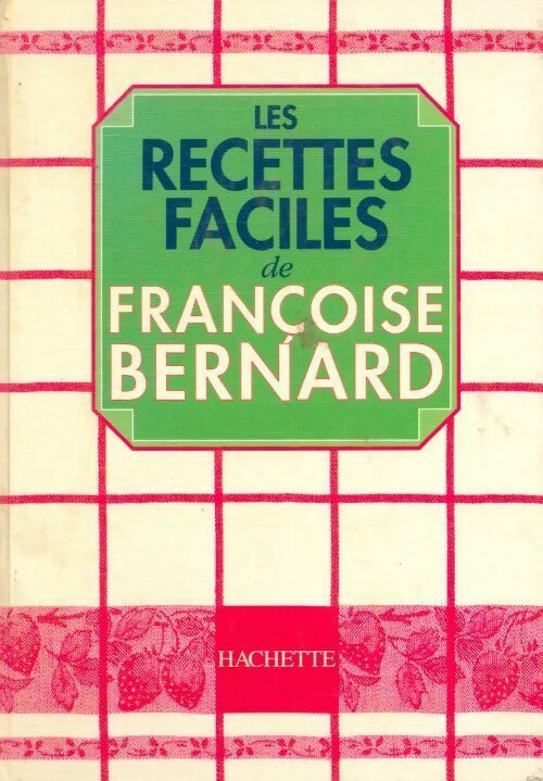 Les recettes faciles de Françoise Bernard - Françoise Bernard - Hachette GF - Livre