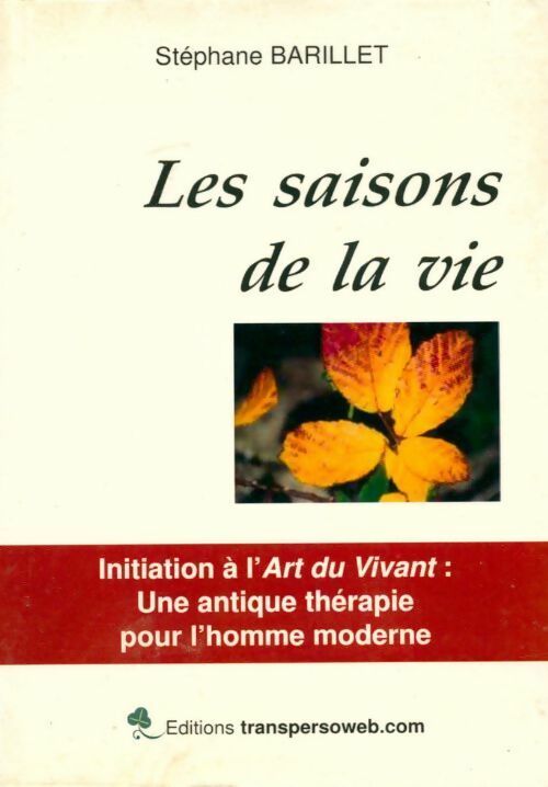 Les saisons de la vie. Initiation à l'art du vivant : Une antique thérapie pour l'homme moderne - Stéphane Barillet - Transpersoweb.com - Livre