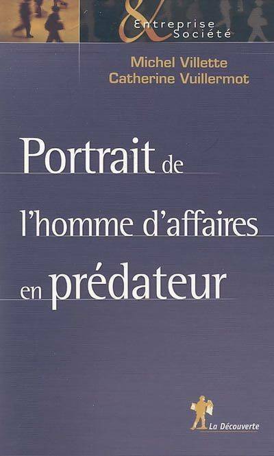 Portrait de l'homme d'affaires en prédateur - Catherine Vuillermot - Entreprise & société - Livre