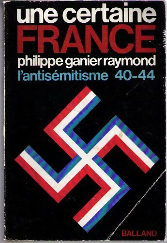 Une certaine France : L'antisémitisme 40-44 - Philippe Ganier Raymond - Balland GF - Livre