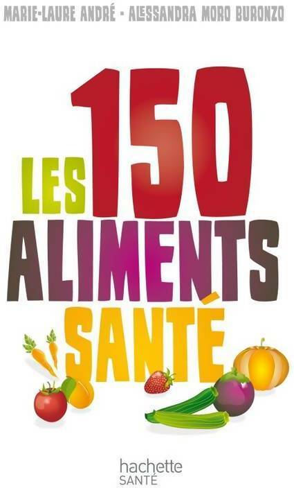 Les 150 aliments santé - Marie-Laure André ; Alessandra Moro Buronzo - Santé - Livre
