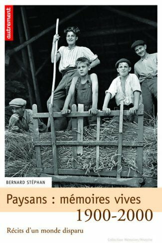 Paysans : Mémoires vives : récits d'un monde disparu 1900-2000 - Bernard Stéphan - Autrement GF - Livre