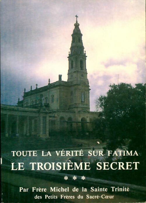 Toute la vérité sur Fatima Tome III : Le troisième secret - Frère Michel De La Sainte Trinité - Renaissance catholique GF - Livre