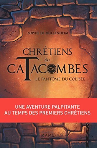 Chrétiens des catacombes Tome I : Le fantôme du Colisée - Sophie De Mullenheim - Mame GF - Livre