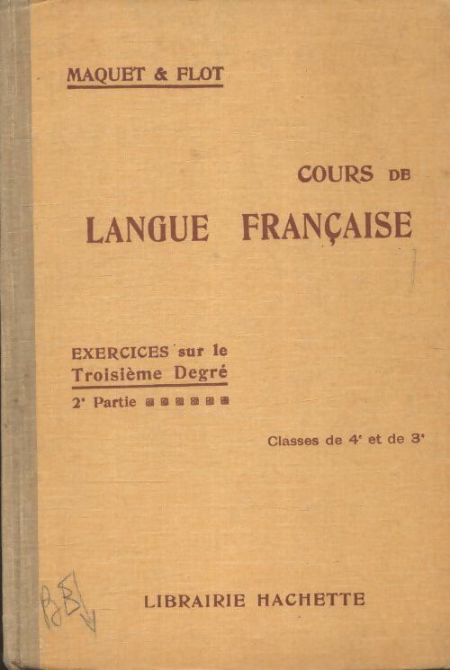 Cours de langue française : Exercices sur le 3e degré. 2e partie 4e / 3e - Charles Maquet ; Léon Flot - Hachette GF - Livre