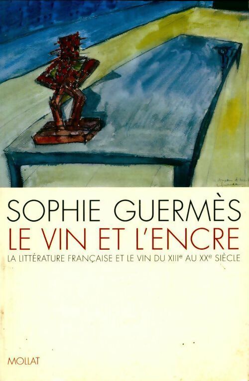 Le vin et l'encre. La littérature française et le vin du XIIIe au XXe siècle - Sophie Guermès - Mollat GF - Livre