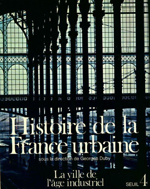 Histoire de la France urbaine Tome IV : La ville de l'âge industriel - Maurice Agulhon - Seuil GF - Livre