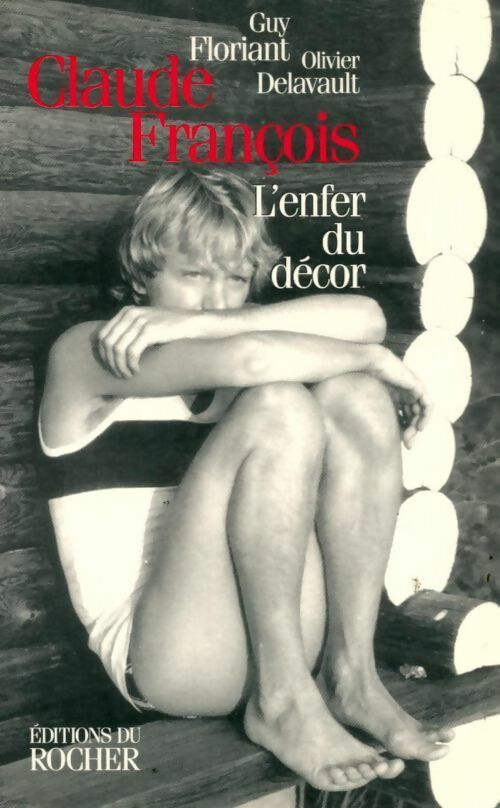 Claude François. L'enfer du décor - Guy Floriant ; Olivier Delavault - Rocher GF - Livre