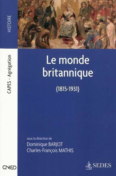 Le monde britannique 1815-1931 : Capes - agrÉgation - Dominique Barjot - Capes-agrégation - Livre