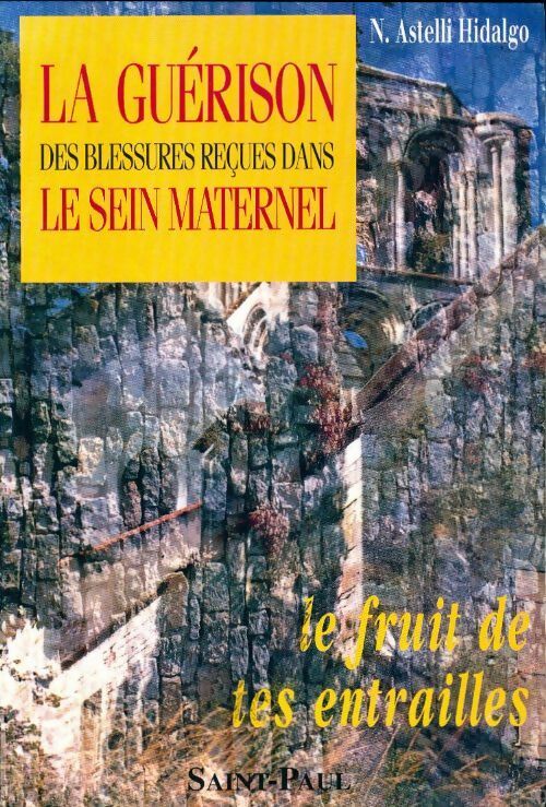 La guérison des blessures reçues dans le sein maternel : Le fruit de tes entrailles - N. Astelli Hidalgo - Saint Paul GF - Livre