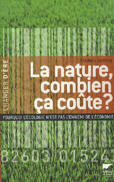 La nature, combien ça coûte ? Pourquoi l'écologie n'est pas l'ennemi de l'économie - Frédéric Denhez - Changer d'ère - Livre