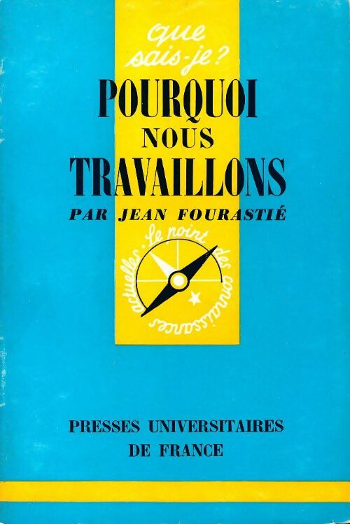 Pourquoi nous travaillons ? - Jean Fourastié - Que sais-je - Livre