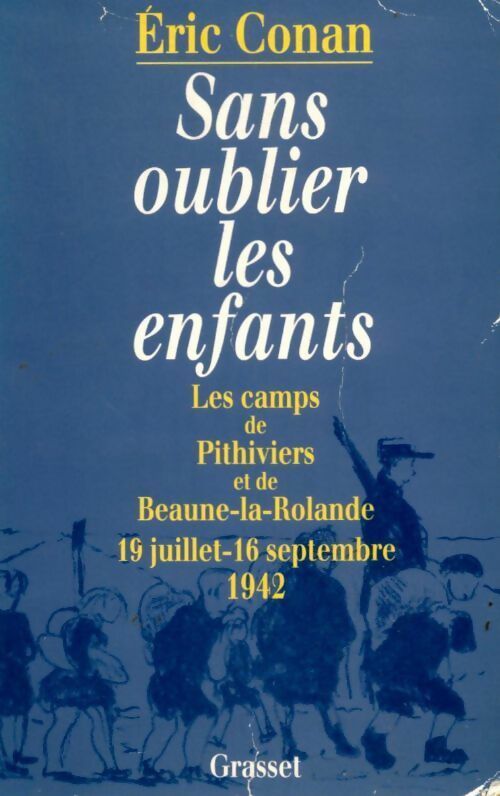 Sans oublier les enfants. Les camps de Pithiviers et de Beaune-la-Rolande 19 juillet-16 septembre 1942 - Eric Conan - Grasset GF - Livre