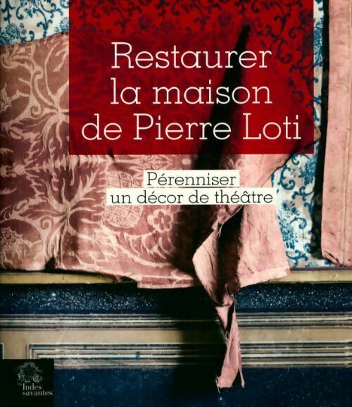 Restaurer la maison de pierre loti. Pérenniser un décor de théâtre - Collectif - Rivages des Xantons - Livre