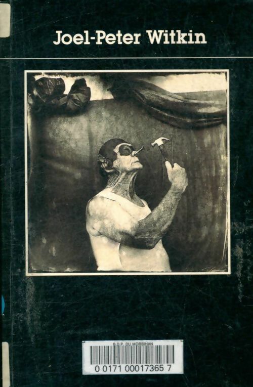 Joel-Peter Witkin - Joel-Peter Witkin - Centre national photographie - Livre