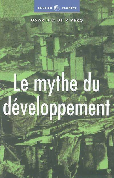 Le mythe du développement. Les économies non viables du XXIe siècle - Oswaldo De Rivero - Enjeux planète - Livre