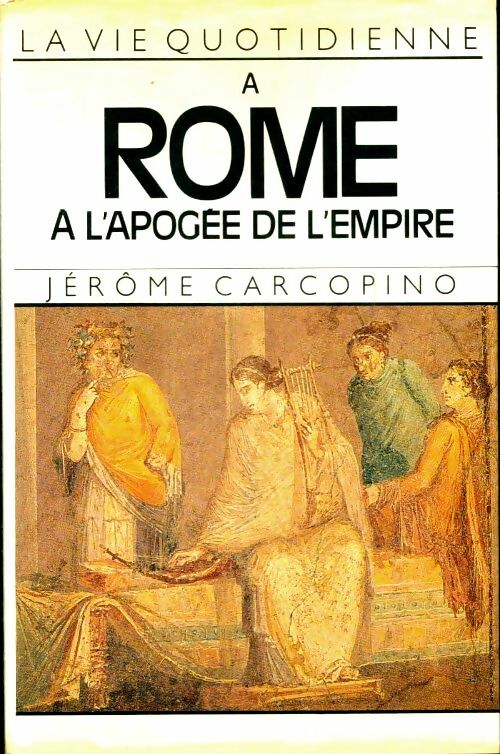 La vie quotidienne à Rome à l'apogée de l'empire - Jérome Carcopino - Hachette GF - Livre