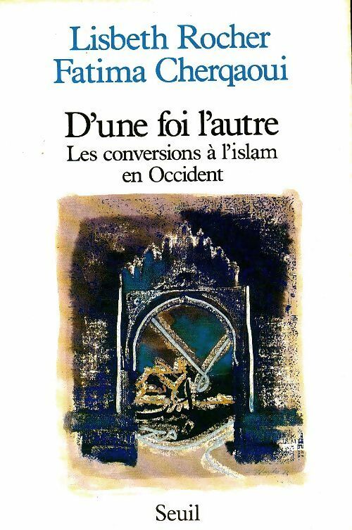D'une foi l'autre. Les conversions à l'islam en occident - Lisbeth Rocher - Seuil GF - Livre